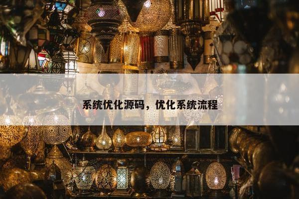 系统优化源码，优化系统流程
