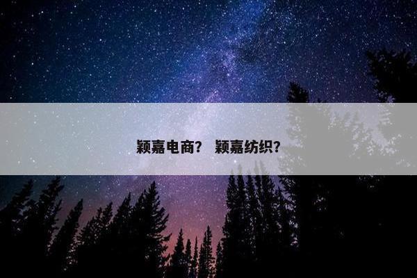 颖嘉电商？ 颖嘉纺织？