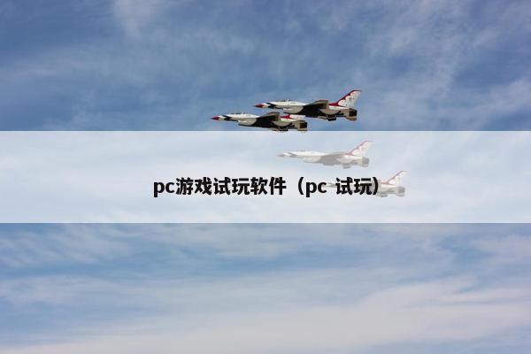 pc游戏试玩软件（pc 试玩）