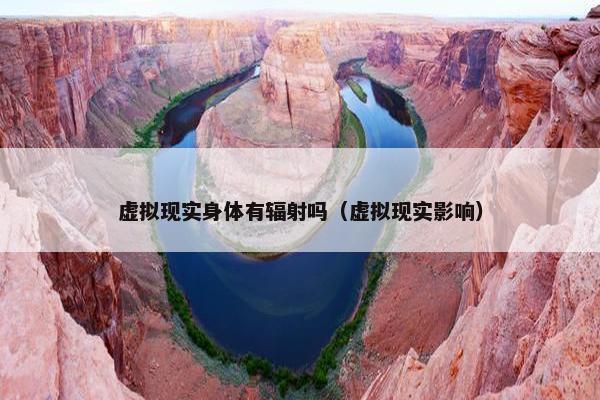 虚拟现实身体有辐射吗（虚拟现实影响）