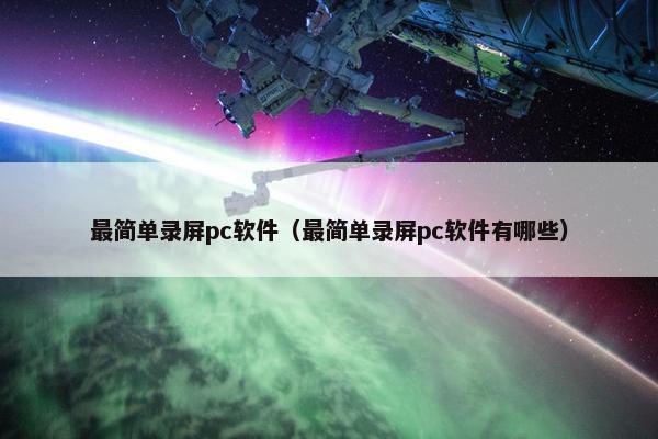 最简单录屏pc软件（最简单录屏pc软件有哪些）