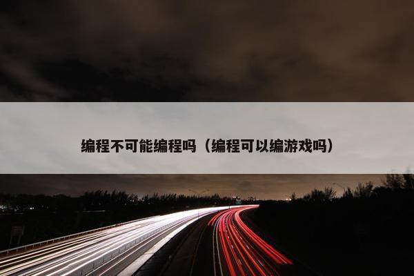 编程不可能编程吗（编程可以编游戏吗）