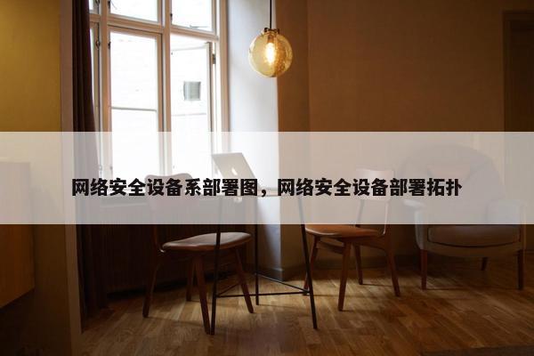 网络安全设备系部署图，网络安全设备部署拓扑