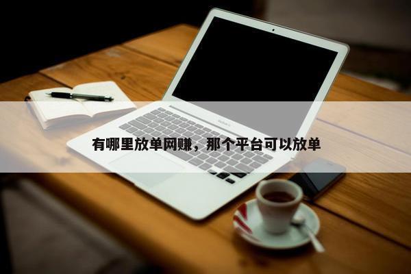 有哪里放单网赚，那个平台可以放单