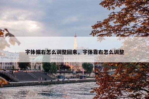 字体偏右怎么调整回来，字体靠右怎么调整