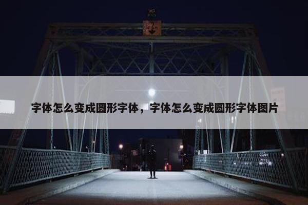 字体怎么变成圆形字体，字体怎么变成圆形字体图片