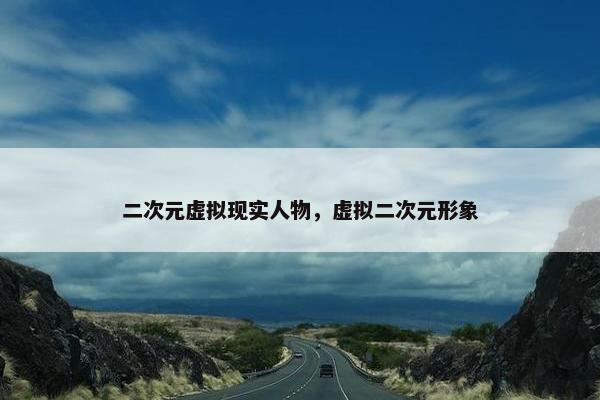 二次元虚拟现实人物，虚拟二次元形象
