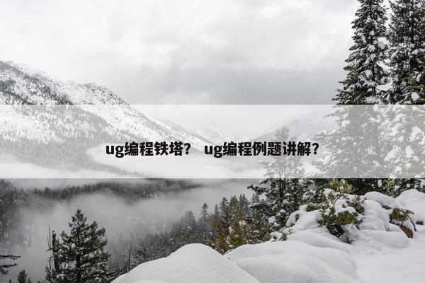 ug编程铁塔？ ug编程例题讲解？