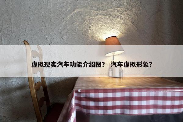虚拟现实汽车功能介绍图？ 汽车虚拟形象？
